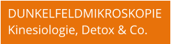 DUNKELFELDMIKROSKOPIE Kinesiologie, Detox & Co.