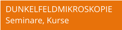 DUNKELFELDMIKROSKOPIE Seminare, Kurse